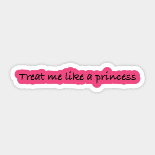 Treat Me Like A Princess Sticker